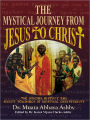THE MYSTICAL JOURNEY FROM JESUS TO CHRIST: Origins, History and Secret Teachings of Mystical Christianity