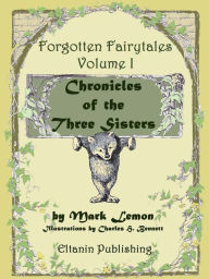 Title: Chronicles of the Three Sisters [illustrated] - Forgotten Fairytales Vol. 1, Author: Mark Lemon