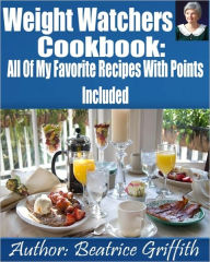 Weight Watchers Cookbook: All Of My Favorite Recipes With Points Included (Formatted With Text Navigation for e-readers)