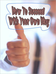 Title: How To Succeed With Your Own Blog, Author: My App Builder