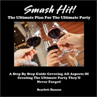 Title: Smash Hit! - The Ultimate Plan For The Ultimate Party - A Step By Step Guide Covering All Aspects Of Creating The Ultimate Party They'll Never Forget!, Author: Scarlet Hansen