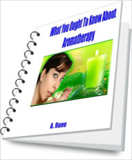 Title: What You Ought To Know About Aromatherapy, Author: A. Rone