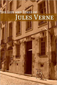 Title: The Life and Times of Jules Verne, Author: Jules Verne