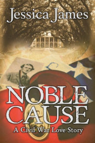 Title: Noble Cause: A Love Story During the Civil War, Author: Jessica James