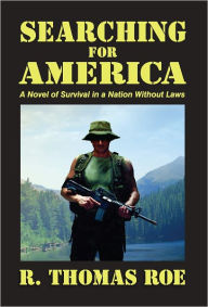 Title: Searching for America: A Novel of Survival in a Nation Without Laws, Author: R. Thomas Roe