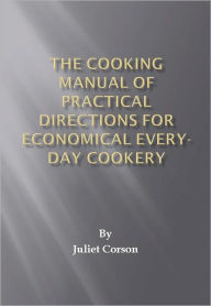 Title: The Cooking Manual of Practical Directions for Economical Every-Day Cookery, Author: Juliet Corson