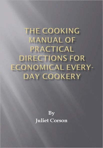The Cooking Manual of Practical Directions for Economical Every-Day Cookery