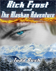 Title: Rick Frost & the Alaskan Adventure, Author: Todd Bush