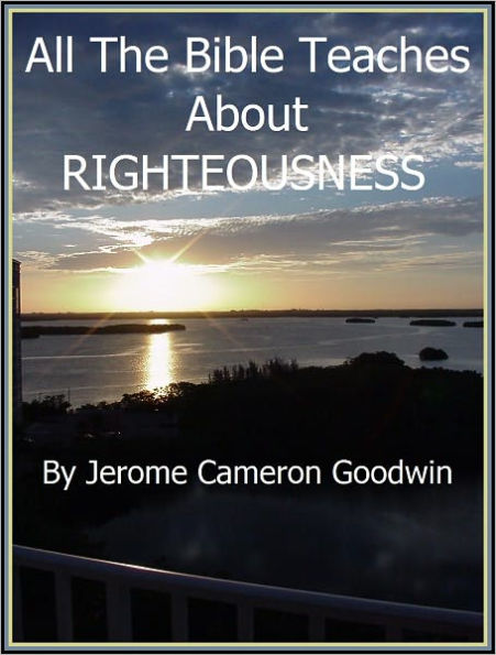RIGHTEOUSNESS - All The Bible Teaches About
