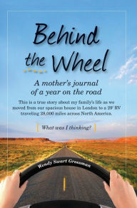 Title: Behind the Wheel: A mother's journal of a year on the road, Author: Wendy Swart Grossman