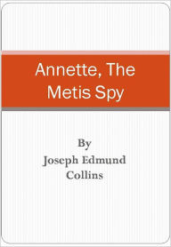 Title: Annette, The Metis Spy, Author: Joseph Edmund Collins