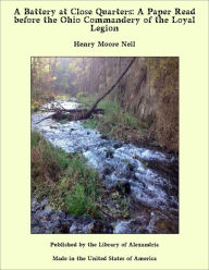 A Battery at Close Quarters: A Paper Read before the Ohio Commandery of the Loyal Legion