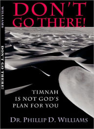 Title: Don't Go There! Timnah Is Not God's Plan for You, Author: Phillip D. Williams