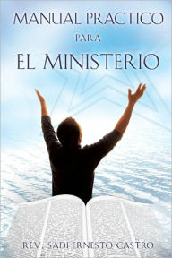 Title: MANUAL PRACTICO PARA EL MINISTERIO, Author: Rev. Sadi Ernesto Castro