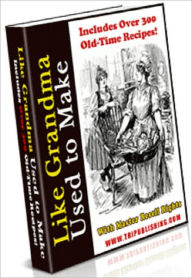 Title: Like Grandma Used to Make: A Collection of Over 300 Old-Time Recipes!, Author: Anonymous