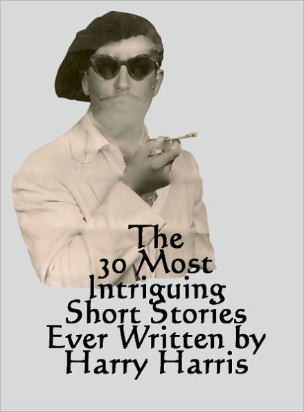 The 30 Most Intriguing Short Stories by Harry Harris