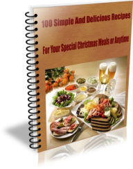 Title: 100 Simple And Delicious Recipes For Your Special Christmas Meals or Anytime, Author: Sandy Hall