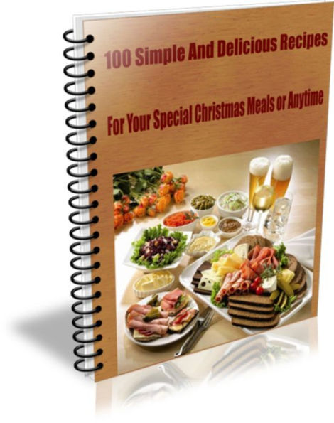 100 Simple And Delicious Recipes For Your Special Christmas Meals or Anytime