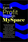 Earn A Profit Through MySpace: The Best Book Guide On How To Make Money Through MySpace With Smart Facts On What Is MySpace, How To Use MySpace Productively, Advertising On MySpace Plus Tips On Earning Money Online!