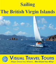 Title: SAILING THE BRITISH VIRGIN ISLANDS- A Travelogue. Enjoy before you go or on your way there- includes insider tips and photos of all locations- Like a friend to show you around!, Author: Brad Olsen