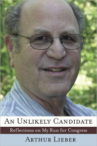 Title: An Unlikely Candidate: Reflections on My Run for Congress, Author: Arthur Lieber