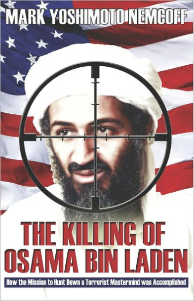 The Killing of Osama Bin Laden: How the Mission to Hunt Down a Terrorist Mastermind was Accomplished