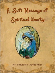 Title: A Sufi Message Of Spiritual Liberty, Author: Pir-o-Murshid Inayat Khan