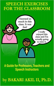 Title: Speech Exercises for the Classroom: A Guide for Professors, Teachers and Speech Instructors, Author: Bakari Akil II