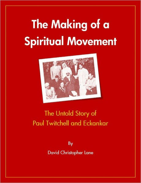 The Making of a Spiritual Movement: The Untold Story of Paul Twitchell and Eckankar