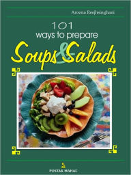 Title: 101 Ways To Prepare Soups And Salads, Author: Aroona Reejhsinghani