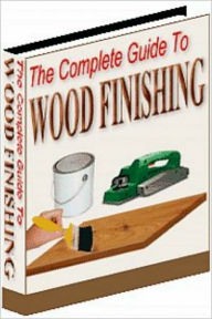 The Complete Guide To Wood Finishing