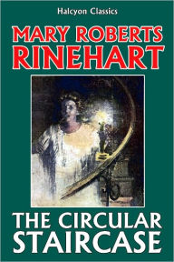 Title: The Circular Staircase by Mary Roberts Rinehart, Author: Mary Roberts Rinehart