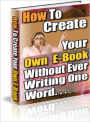 How to Create Your Own E-book Without Ever Writing A Word