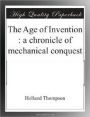The Age of Invention, A Chronicle of Mechanical Conquest