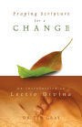 Praying Scripture for a Change: An Introduction to Lectio Divina