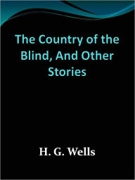 Title: The Country of the Blind, And Other Stories, Author: H. G. Wells