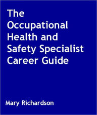 The Occupational Health and Safety Specialist Career Guide by Mary 