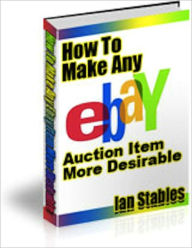 Title: How to Make Any eBay Auction Item More Desirable, Author: Ian Stables