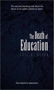 Title: Death of Education: The Failure of our Public Schools to Teach, Author: Eric B. Olsen