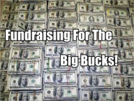 Title: Fundraising For the Big Bucks, Author: BBGroup LLC BBGroup llc