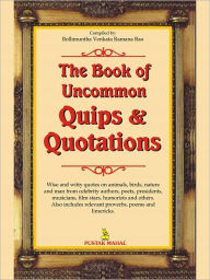 Title: The Book Of Uncommon Quips And Quotations, Author: Bollimuntha Venkata Ramana Rao