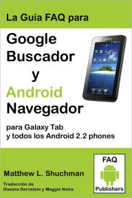Title: La Guia FAQ para Google Buscador y Android Navegador para Galaxy Tab y todos los Android 2.2/2.3 phones (compatible com todos Droid, MyTouch, EVO, Hero y todos Galaxy S phones), Author: Matthew Shuchman