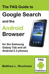 Title: The FAQ Guide to Google Search and the Android Browser for the Samsung Galaxy Tab and all Android phones and tablets (updated), Author: Matthew Shuchman