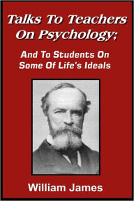 Talks To Teachers On Psychology; And To Students On Some Of Life's Ideals