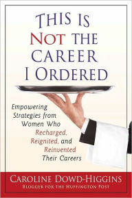 Title: This Is Not the Career I Ordered, Author: Caroline Dowd-Higgins