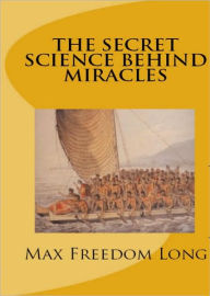 Title: THE SECRET SCIENCE BEHIND MIRACLES, Author: Max Freedom Long