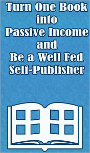 Title: Turn One Book Into Passive Income and Be a Well Fed Self-Publisher, Author: Jawar