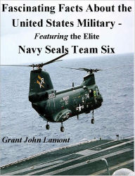 Title: Fascinating Facts About the United States Military Featuring the Elite Navy Seals Team Six, Author: Grant John Lamont