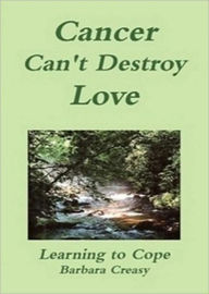 Title: Cancer Can't Destroy Love; Learning to Cope, Author: Barbara Creasy