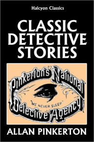 Title: Classic Detective Stories by Allan Pinkterton, Author: Allan Pinkerton